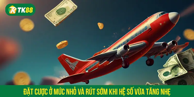 Đặt cược ở mức nhỏ và rút sớm khi hệ số vừa tăng nhẹ