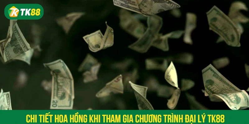 Chi tiết hoa hồng khi tham gia chương trình đại lý TK88