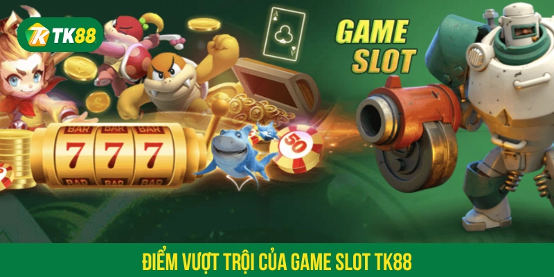 Điểm vượt trội của game slot TK88