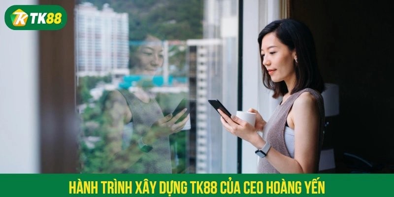 Hành trình xây dựng TK88 của CEO Hoàng Yến
