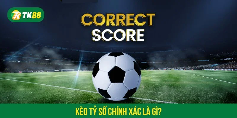 Kèo tỷ số chính xác là một trong những loại kèo khó nhất
