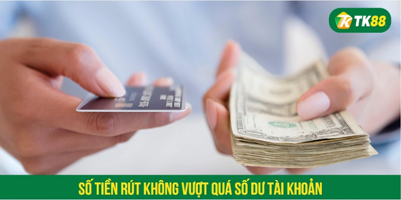 Số tiền rút không vượt quá số dư tài khoản