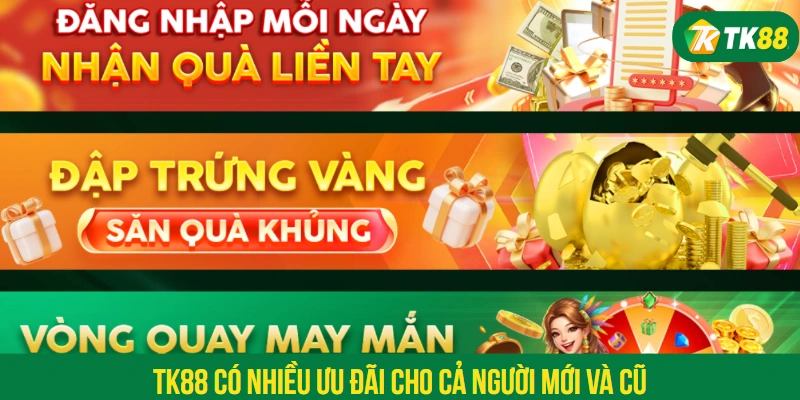 TK88 có nhiều ưu đãi cho cả người mới và cũ