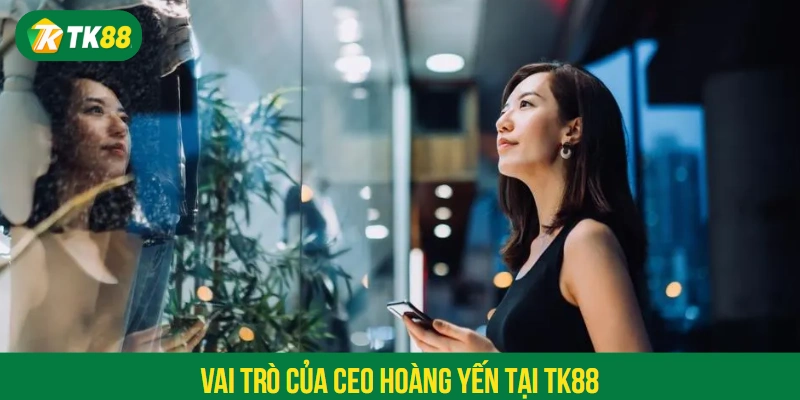 Vai trò của CEO Hoàng Yến tại TK88