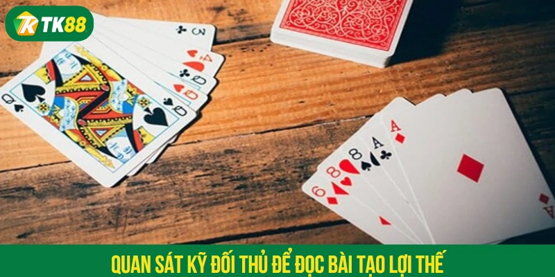 Quan sát kỹ đối thủ để đọc bài tạo lợi thế