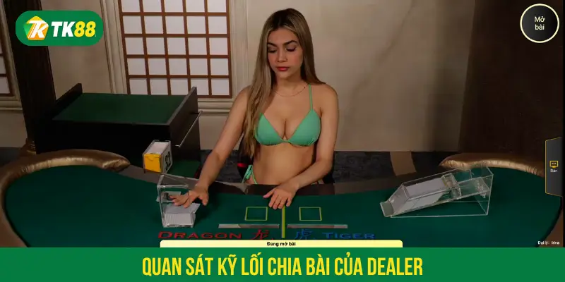 Quan sát kỹ lối chia bài của Dealer