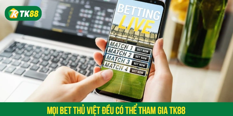 Mọi bet thủ Việt đều có thể tham gia TK88